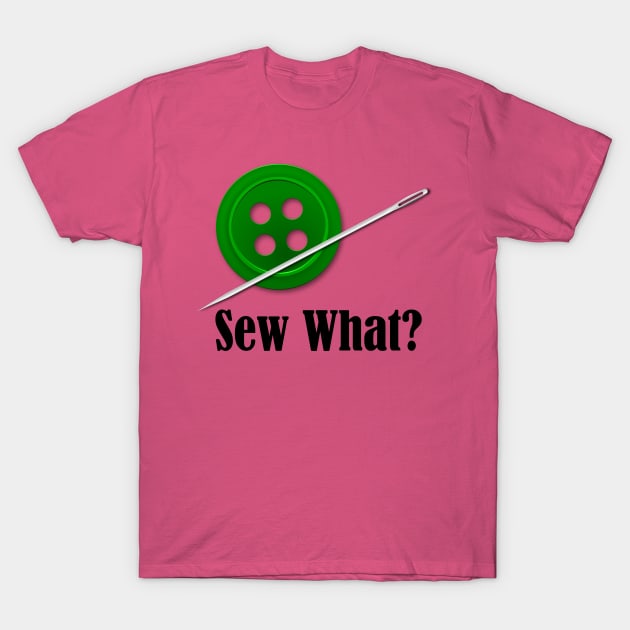 Sew What? Sewing Sarcasm T-Shirt by MisterBigfoot